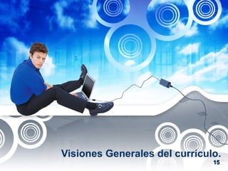 Visiones Generales del currículo.
1515
 
