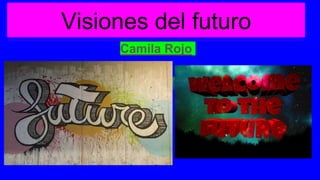 Visiones del futuro
Camila Rojo
 