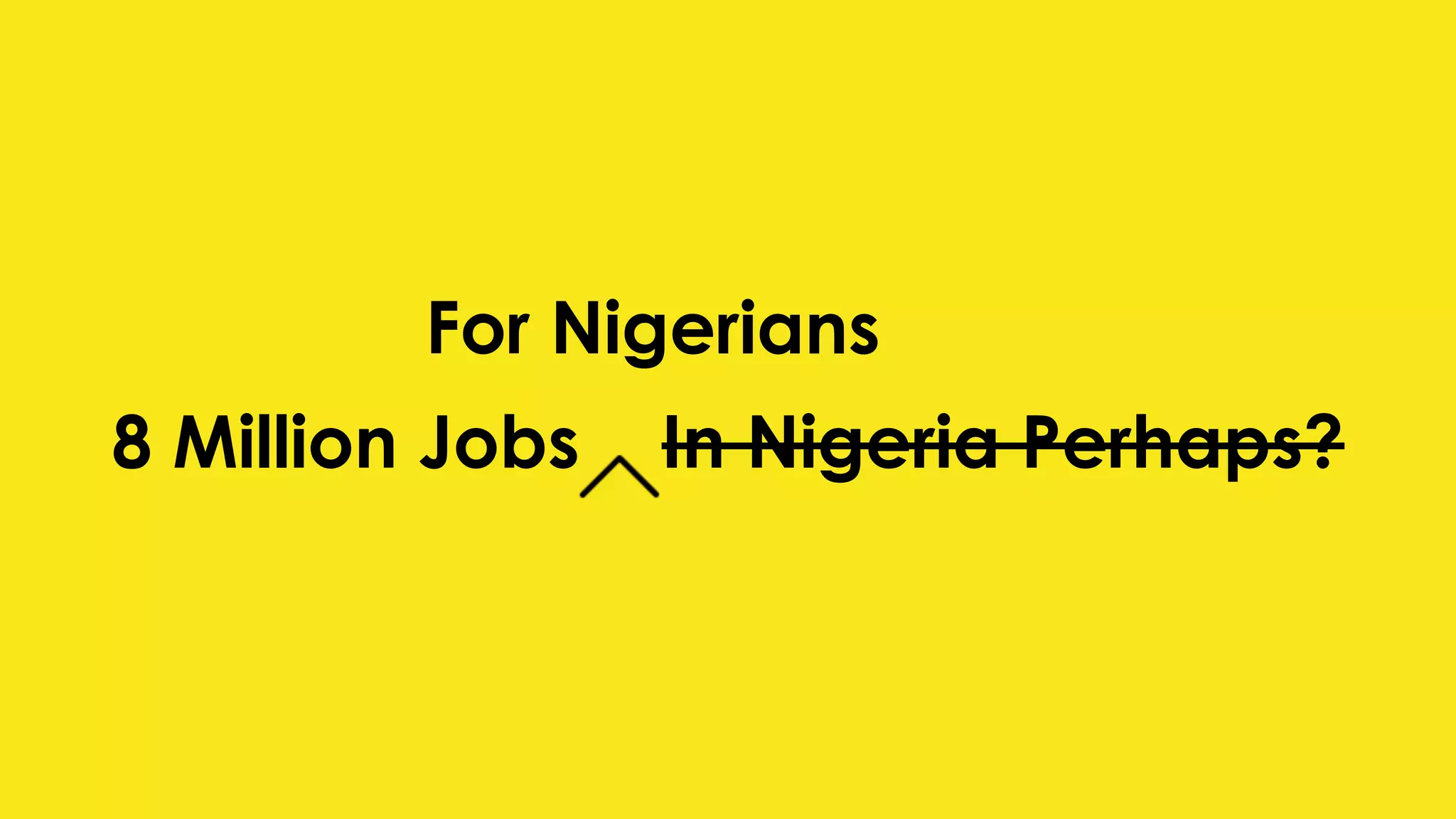8 Million Jobs In Nigeria Perhaps?
For Nigerians
 