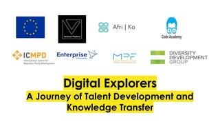 Digital Explorers
A Journey of Talent Development and
Knowledge Transfer
 
