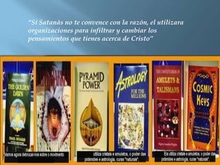 “Si Satanás no te convence con la razón, el utilizara
organizaciones para infiltrar y cambiar los
pensamientos que tienes acerca de Cristo”
 