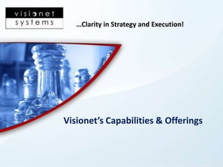 …Clarity in Strategy and Execution!




Visionet’s Capabilities & Offerings
 