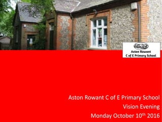 Aston Rowant C of E Primary School
Vision Evening
Monday October 10th 2016
 