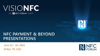 NFC PAYMENT & BEYOND
PRESENTATIONS
June 15 – 16, 2016
Dallas, TX, USA
 