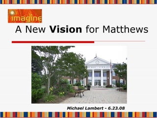 A New  Vision  for Matthews Michael Lambert - 6.23.08 