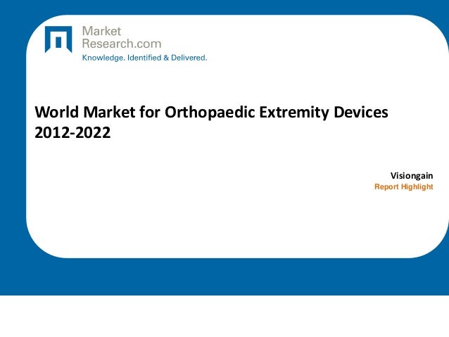 World Market for Orthopaedic Extremity Devices
2012-2022
Visiongain
Report Highlight
 