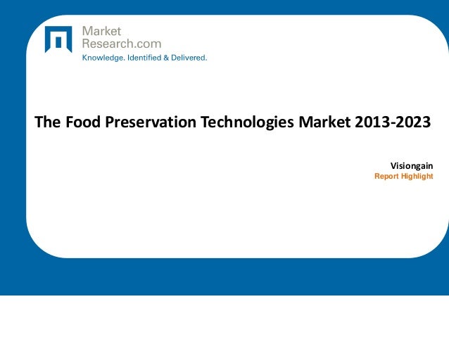The Food Preservation Technologies Market 2013-2023
Visiongain
Report Highlight
 