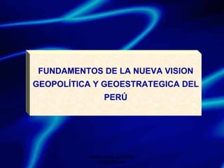 FUNDAMENTOS DE LA NUEVA VISION GEOPOLÍTICA Y GEOESTRATEGICA DEL PERÚ JAIME RAÚL CASTRO CONTRERAS 