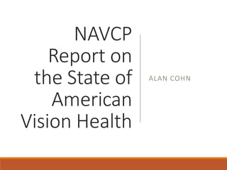 NAVCP
Report on
the State of
American
Vision Health
ALAN COHN
 