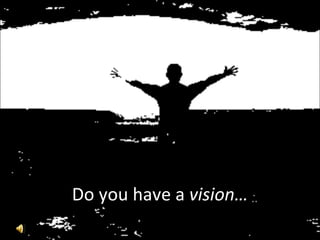 Do you have a  vision… 