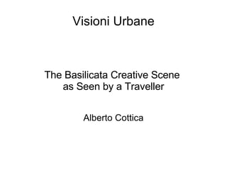 Visioni Urbane The Basilicata Creative Scene  as Seen by a Traveller Alberto Cottica 