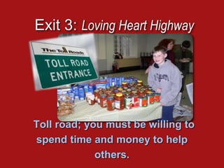 Toll road; you must be willing to
spend time and money to help
others.
Exit 3: Loving Heart Highway
 