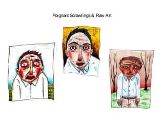 Poignant Scrawlings& Raw Art
 