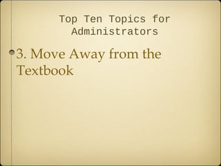 Top Ten Topics for
        Administrators

3. Move Away from the
Textbook
 
