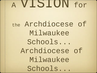 A     VISION      for

the    Archdiocese of
        Milwaukee
        Schools...
      Archdiocese of
        Milwaukee
        Schools...
 