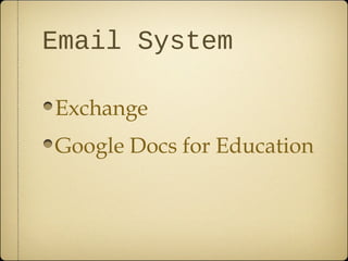 Email System

Exchange
Google Docs for Education
 