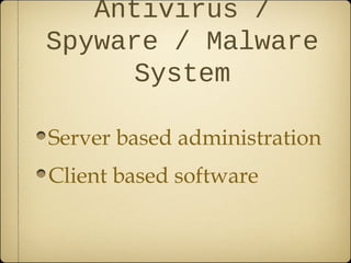 Antivirus /
Spyware / Malware
     System

Server based administration
Client based software
 