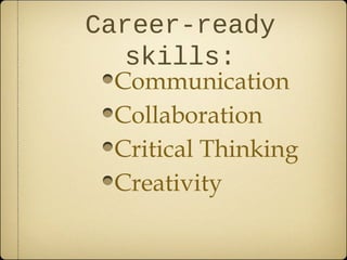 Career-ready
  skills:
 Communication
 Collaboration
 Critical Thinking
 Creativity
 