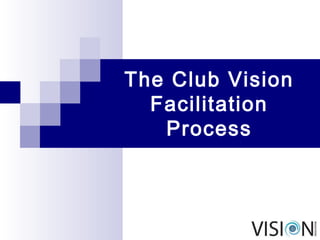 The Club Vision
Facilitation
Process
 