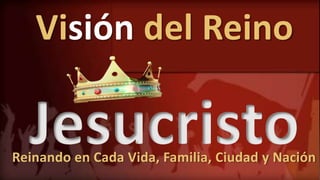Visión del Reino
JesucristoReinando en Cada Vida, Familia, Ciudad y Nación
 