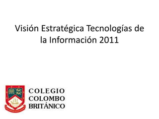 Visión Estratégica Tecnologías de
       la Información 2011
 