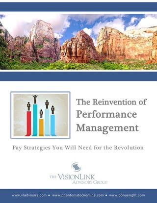 .
The Reinvention of
Performance
Management
www.vladvisors.com ● www.phantomstockonline.com ● www.bonusright.com
Pay Strategies You Will Need for the Revolution
 