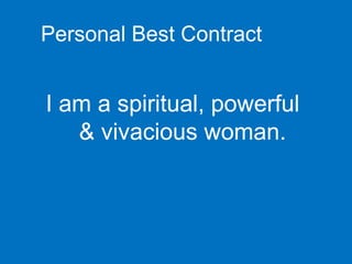Personal Best Contract

I am a spiritual, powerful
& vivacious woman.

 