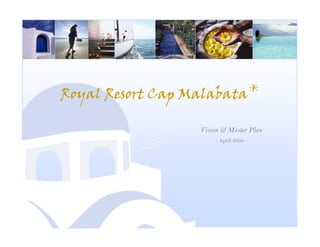 Royal Resort Cap Malabata*

                  Vision & Master Plan
                      - April 2006 -




                                         1
 
