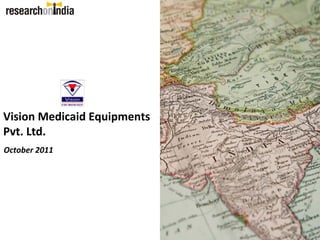 Vision Medicaid Equipments 
Pvt. Ltd.
October 2011
 