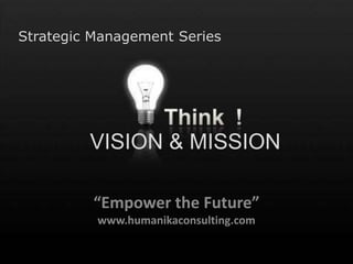 Strategic Management Series VISION & MISSION “Empower the Future” www.humanikaconsulting.com 