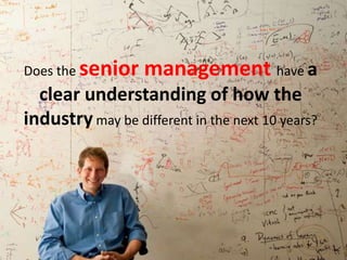 Does the senior management have a clear understanding of how the industry may be different in the next 10 years?