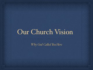 Our Church Vision!
Why God Called You Here
 
