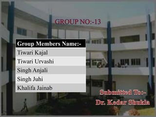 Group Members Name:-
Tiwari Kajal
Tiwari Urvashi
Singh Anjali
Singh Juhi
Khalifa Jainab
 