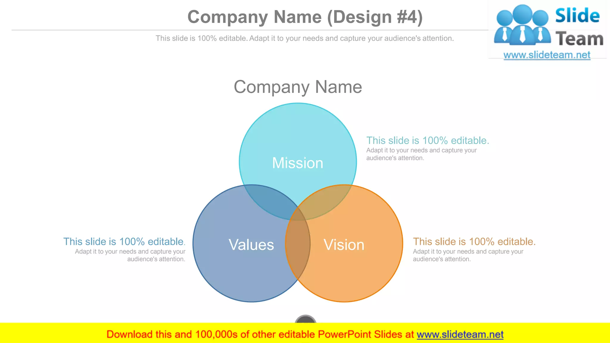 Company Name (Design #4)
This slide is 100% editable. Adapt it to your needs and capture your audience's attention.
Company Name
This slide is 100% editable.
Adapt it to your needs and capture your
audience's attention.
This slide is 100% editable.
Adapt it to your needs and capture your
audience's attention.
This slide is 100% editable.
Adapt it to your needs and capture your
audience's attention.
Mission
Values Vision
www.company.com34
 