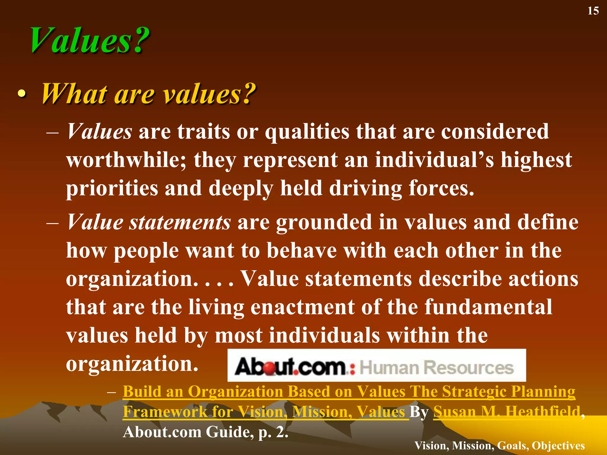Vision and ValuesBoth are needed In any major transformation, the two most important change tools an organisation can use are vision and values. Values provides the trust and appropriate behaviours needed for success. Vision provides the direction and inspiration. These two interventions provide 80% of the benefits using only 20% of the leader's energy. Visions and Valueshttp://www.changedesigns.co.za/Articles/Visions_and_values.htm