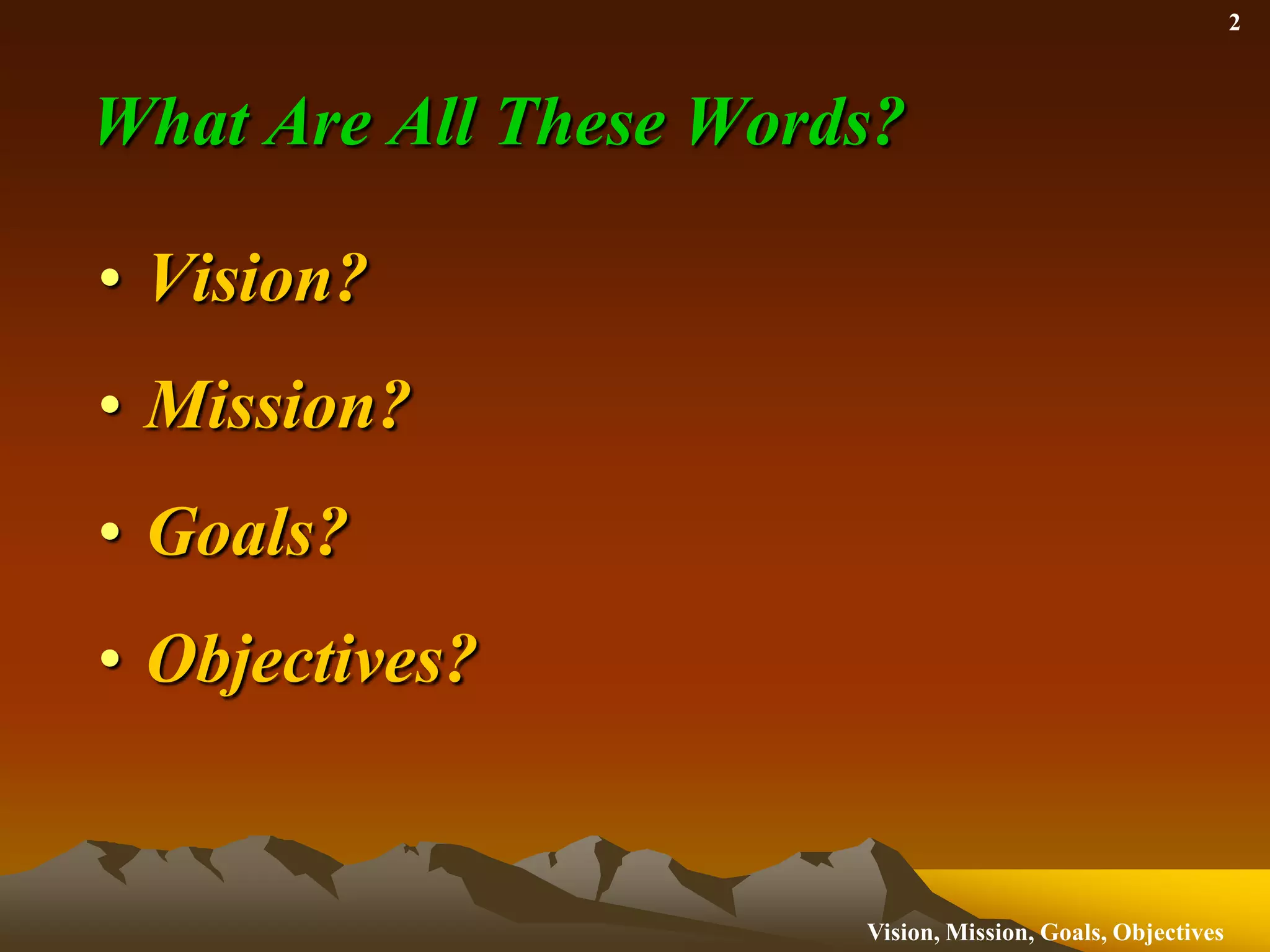 What Are All These Words?Vision?Mission?Goals?Objectives?