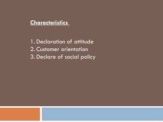 Characteristics
1. Declaration of attitude
2. Customer orientation
3. Declare of social policy
 