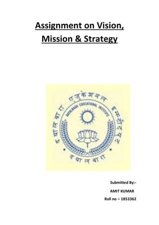 Assignment on Vision,
Mission & Strategy
Submitted By:-
AMIT KUMAR
Roll no – 1853362
 