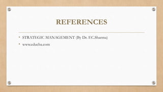 REFERENCES
• STRATEGIC MANAGEMENT (By Dr. F.C.Sharma)
• www.educba.com
 