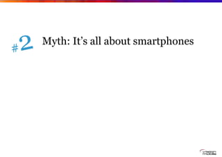 Myth: It’s all about smartphones
 