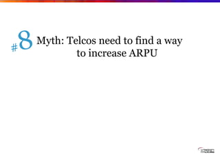 Myth: Telcos need to find a way
        to increase ARPU
 