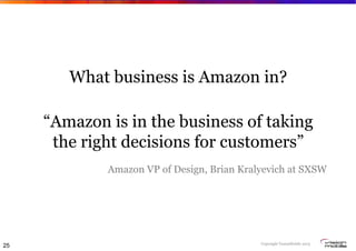 What business is Amazon in?
“Amazon is in the business of taking
the right decisions for customers”
Amazon VP of Design, B...