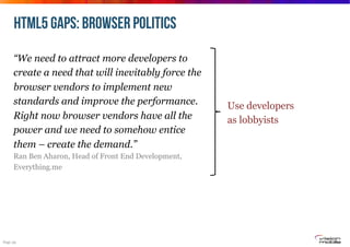 HTML5 GAPS: browser politics
“We need to attract more developers to
create a need that will inevitably force the
browser v...