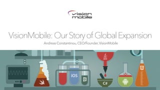 Andreas Constantinou,CEO/Founder,VisionMobile
VisionMobile:OurStoryof GlobalExpansion
 
