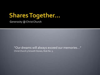 Generosity @ Christ Church




   “Our dreams will always exceed our memories…”
   Christ Church 5 Smooth Stones, Rule No. 5.
 