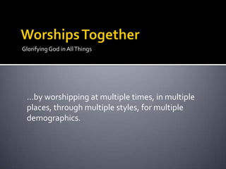 Glorifying God in All Things




 …by worshipping at multiple times, in multiple
 places, through multiple styles, for multiple
 demographics.
 