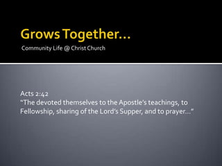 Community Life @ Christ Church




Acts 2:42
“The devoted themselves to the Apostle’s teachings, to
Fellowship, sharing of the Lord’s Supper, and to prayer…”
 