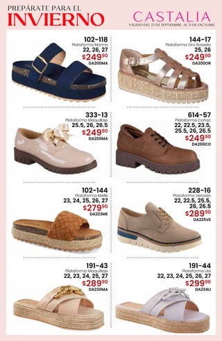 102-118
Plataforma Marino
22, 26, 27
$24990
DA200MA
144-17
Plataforma Oro Rosado
25, 26
$24990
DA200OR
333-13
Plataforma Maquillaje
25.5, 26, 26.5
$24990
DA200MA
614-57
Plataforma Coñac
22, 22.5, 23.5,
25.5, 26, 26.5
$24990
DA200CO
102-144
Plataforma Melle
23, 24, 25, 26, 27
$27990
DA223ME
228-16
Plataforma Venado
22, 22.5, 25.5,
26, 26.5
$28990
DA225VE
191-43
Plataforma Maquillaje
22, 23, 24, 25, 27
$28990
DA230MA
191-44
Plataforma Lila
22, 23, 24, 25, 26, 27
$29990
DA234LI
 