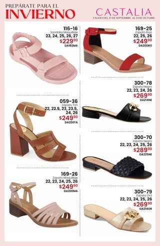 116-16
Sandalia Maquillaje
23, 24, 25, 26, 27
$22990
DA182MA
059-36
Zapato Tan
22, 22.5, 23, 23.5,
24, 26
$24990
DA200TA
169-25
Zapato Rojo
22, 25, 26
$24990
DA200RO
169-26
Zapato Maquillaje
22, 23, 24, 25, 26
$24990
DA200MA
300-78
Zapato Negro
22, 23, 24, 26
$26990
DA214NE
300-79
Zapato Oro
22, 23, 24, 25, 26
$26990
DA214OR
300-70
Zapato Negro
22, 23, 24, 25, 26
$28990
DA225NE
 