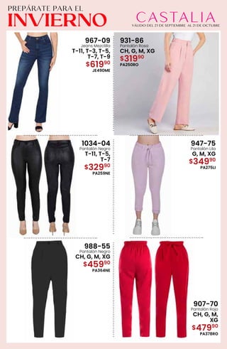 967-09
Jeans Mezclilla
T-11, T-3, T-5,
T-7, T-9
$61990
JE490ME
931-86
Pantalón Rosa
CH, G, M, XG
$31990
PA250RO
1034-04
Pantalón Negro
T-11, T-5,
T-7
$32990
PA259NE
947-75
Pantalón Lila
G, M, XG
$34990
PA275LI
988-55
Pantalón Negro
CH, G, M, XG
$45990
PA364NE
907-70
Pantalón Rojo
CH, G, M,
XG
$47990
PA378RO
 